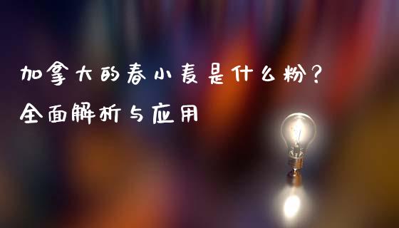 加拿大的春小麦是什么粉？全面解析与应用_https://m.qdlswl.com_纳指直播_第1张