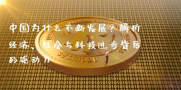 中国为什么不断发展？解析经济、社会与科技进步背后的驱动力_https://m.qdlswl.com_恒指德指直播室_第1张