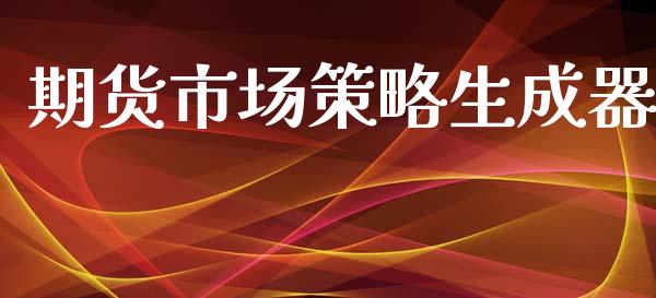 期货市场策略生成器_https://m.qdlswl.com_恒生指数直播喊单_第1张
