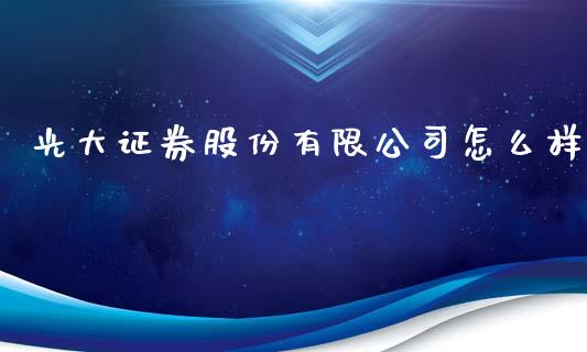 光大证券股份有限公司怎么样_https://m.qdlswl.com_恒指德指直播室_第1张