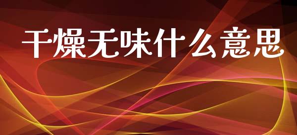 干燥无味什么意思_https://m.qdlswl.com_恒指在线直播间_第1张