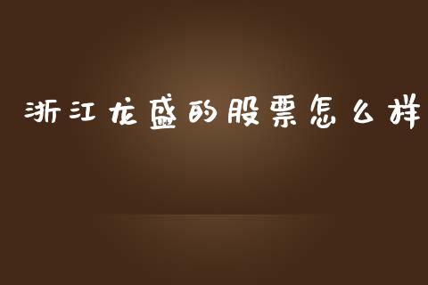浙江龙盛的股票怎么样_https://m.qdlswl.com_纳指直播_第1张
