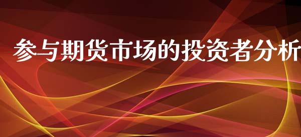参与期货市场的投资者分析_https://m.qdlswl.com_恒指德指直播室_第1张