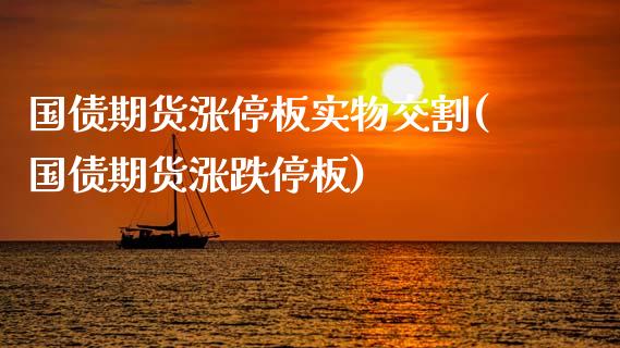 国债期货涨停板实物交割(国债期货涨跌停板)_https://m.qdlswl.com_恒生指数直播喊单_第1张