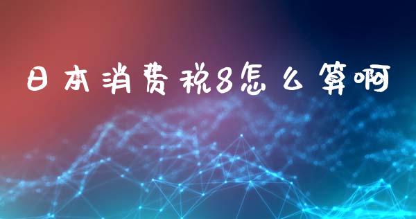 日本消费税8怎么算啊_https://m.qdlswl.com_纳指直播_第1张