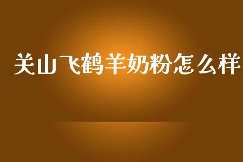 关山飞鹤羊奶粉怎么样_https://m.qdlswl.com_恒生指数直播喊单_第1张