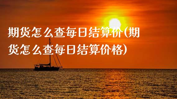 期货怎么查每日结算价(期货怎么查每日结算价格)_https://m.qdlswl.com_恒指在线直播间_第1张
