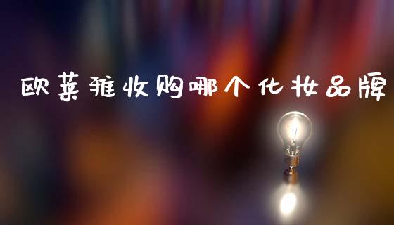 欧莱雅收购哪个化妆品牌_https://m.qdlswl.com_恒指在线直播间_第1张