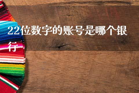22位数字的账号是哪个银行_https://m.qdlswl.com_恒指德指直播室_第1张