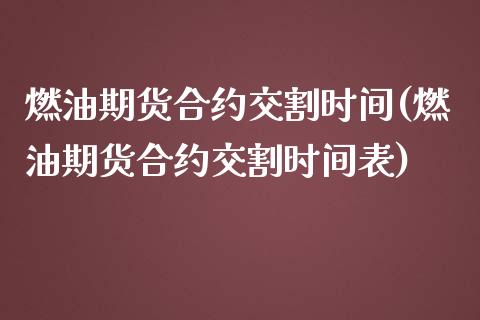 燃油期货合约交割时间(燃油期货合约交割时间表)_https://m.qdlswl.com_纳指直播_第1张