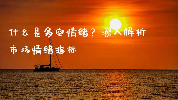 什么是多空情绪？深入解析市场情绪指标_https://m.qdlswl.com_纳指直播_第1张