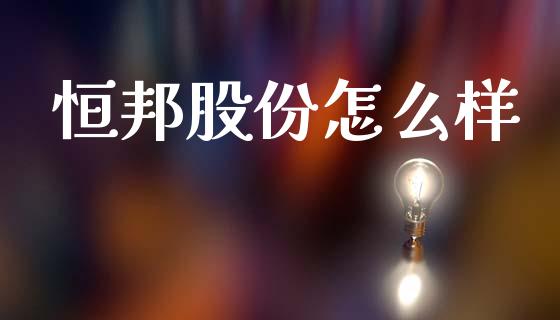 恒邦股份怎么样_https://m.qdlswl.com_恒指德指直播室_第1张