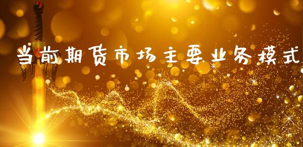 当前期货市场主要业务模式_https://m.qdlswl.com_恒指在线直播间_第1张