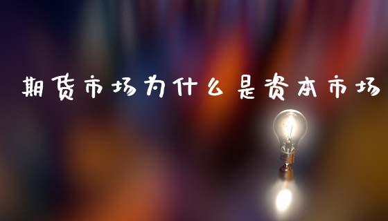 期货市场为什么是资本市场_https://m.qdlswl.com_恒指在线直播间_第1张