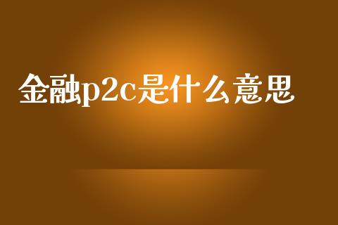金融p2c是什么意思_https://m.qdlswl.com_恒指德指直播室_第1张
