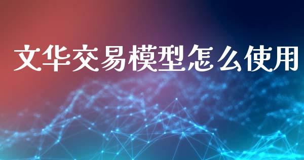 文华交易模型怎么使用_https://m.qdlswl.com_恒指德指直播室_第1张