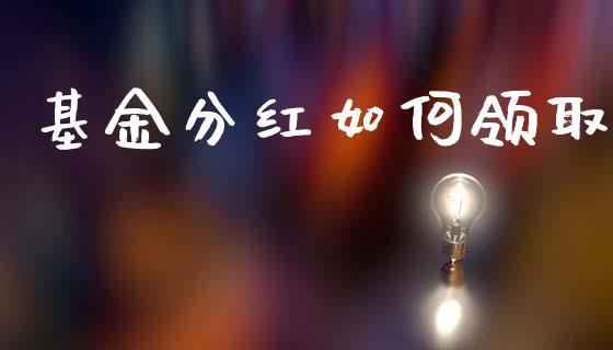 基金分红如何领取_https://m.qdlswl.com_恒指德指直播室_第1张