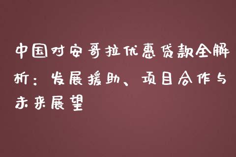 中国对安哥拉优惠贷款全解析：发展援助、项目合作与未来展望_https://m.qdlswl.com_恒指在线直播间_第1张