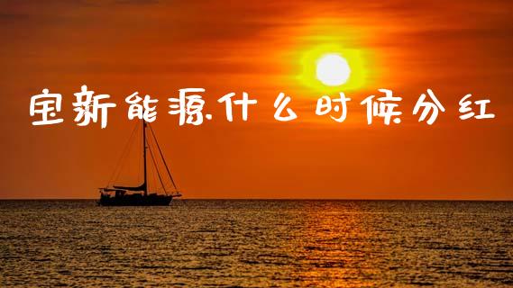宝新能源什么时候分红_https://m.qdlswl.com_恒指德指直播室_第1张