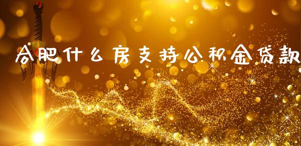 合肥什么房支持公积金贷款_https://m.qdlswl.com_纳指直播_第1张