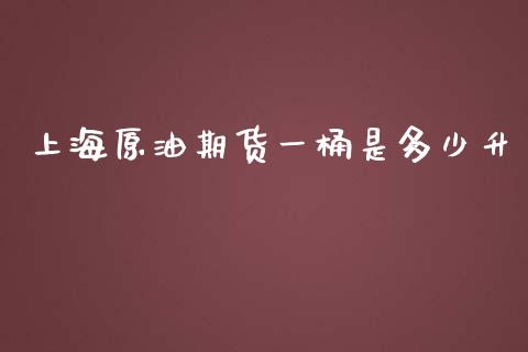 上海原油期货一桶是多少升_https://m.qdlswl.com_恒指德指直播室_第1张