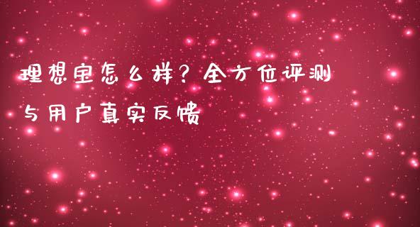 理想宝怎么样？全方位评测与用户真实反馈_https://m.qdlswl.com_纳指直播_第1张