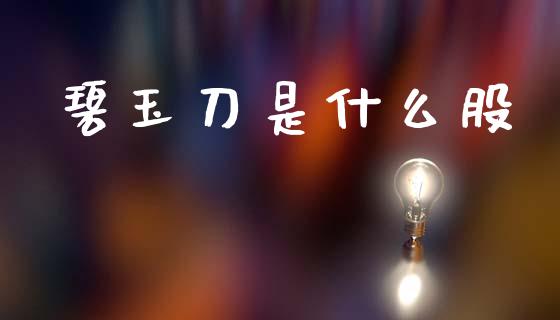 碧玉刀是什么股_https://m.qdlswl.com_恒指在线直播间_第1张