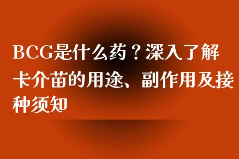 BCG是什么药？深入了解卡介苗的用途、副作用及接种须知_https://m.qdlswl.com_纳指直播_第1张