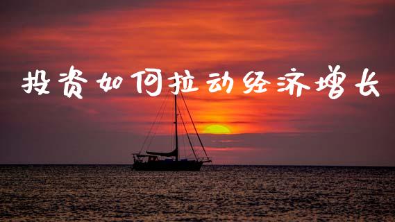 投资如何拉动经济增长_https://m.qdlswl.com_恒生指数直播喊单_第1张