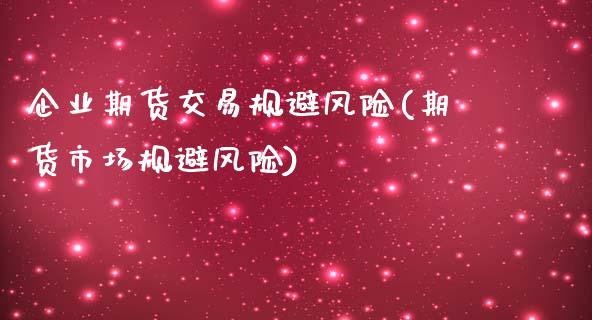 企业期货交易规避风险(期货市场规避风险)_https://m.qdlswl.com_恒指在线直播间_第1张