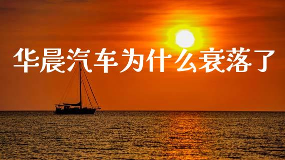 华晨汽车为什么衰落了_https://m.qdlswl.com_恒生指数直播喊单_第1张