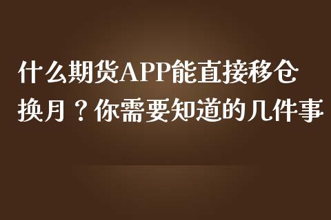什么期货APP能直接移仓换月？你需要知道的几件事_https://m.qdlswl.com_恒指在线直播间_第1张