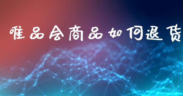 唯品会商品如何退货_https://m.qdlswl.com_纳指直播_第1张