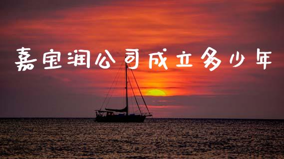 嘉宝润公司成立多少年_https://m.qdlswl.com_纳指直播_第1张