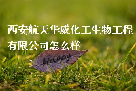 西安航天华威化工生物工程有限公司怎么样_https://m.qdlswl.com_恒指在线直播间_第1张