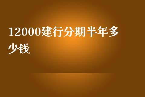 12000建行分期半年多少钱_https://m.qdlswl.com_恒生指数直播喊单_第1张