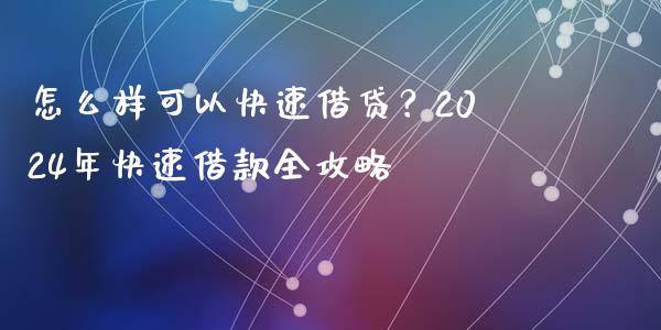 怎么样可以快速借贷？2024年快速借款全攻略_https://m.qdlswl.com_恒指在线直播间_第1张