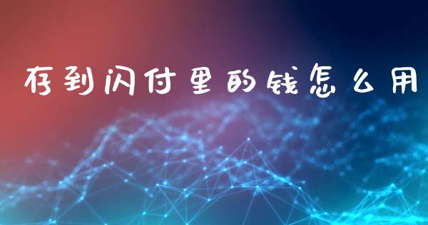 存到闪付里的钱怎么用_https://m.qdlswl.com_恒指在线直播间_第1张
