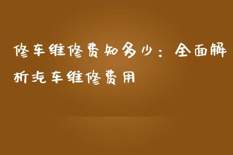 修车维修费知多少：全面解析汽车维修费用_https://m.qdlswl.com_恒指在线直播间_第1张