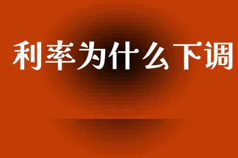 利率为什么下调_https://m.qdlswl.com_恒指在线直播间_第1张