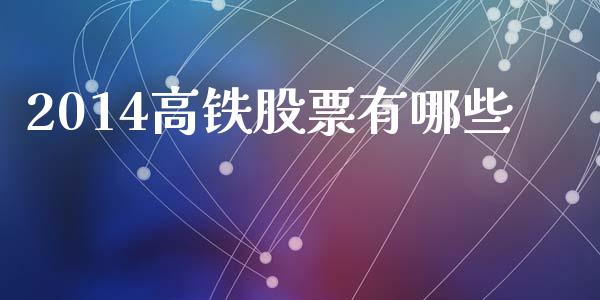 2014高铁股票有哪些_https://m.qdlswl.com_恒指德指直播室_第1张