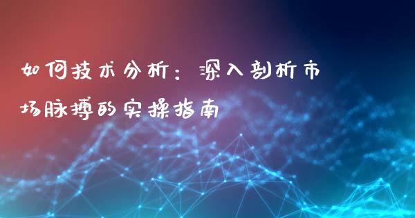如何技术分析：深入剖析市场脉搏的实操指南_https://m.qdlswl.com_纳指直播_第1张
