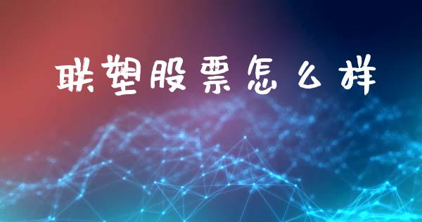 联塑股票怎么样_https://m.qdlswl.com_恒指在线直播间_第1张