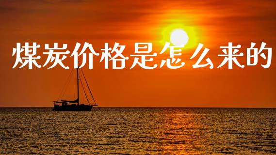 煤炭价格是怎么来的_恒生指数直播喊单_第1张_恒生指数直播喊单_恒指在线直播间_恒指德指直播室_纳指直播 煤炭价格是怎么来的_https://m.qdlswl.com_恒生指数直播喊单_第1张