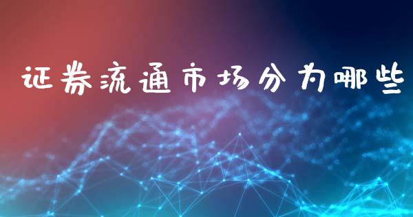 证券流通市场分为哪些_https://m.qdlswl.com_恒生指数直播喊单_第1张
