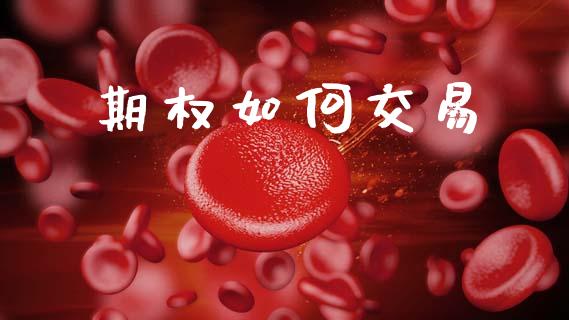 期权如何交易_https://m.qdlswl.com_恒指在线直播间_第1张