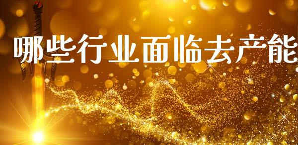 哪些行业面临去产能_https://m.qdlswl.com_纳指直播_第1张
