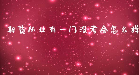 期货从业有一门没考会怎么样_https://m.qdlswl.com_恒指在线直播间_第1张