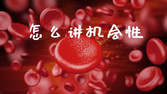 怎么讲机会性_https://m.qdlswl.com_恒指在线直播间_第1张