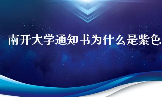 南开大学通知书为什么是紫色_https://m.qdlswl.com_纳指直播_第1张